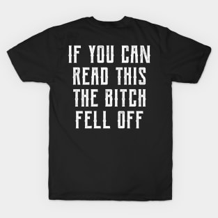 IF YOU CAN READ THIS THE BITCH FELL OFF T-Shirt